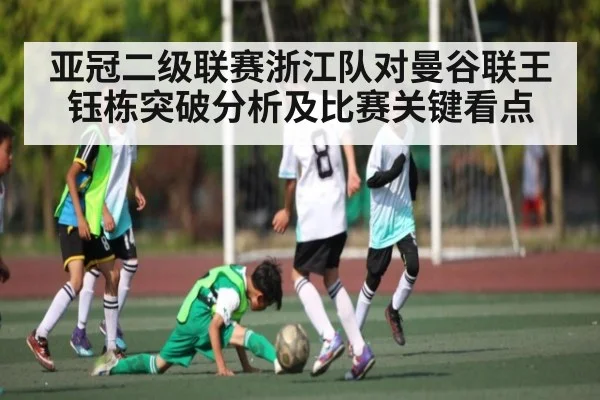 亚冠二级联赛浙江队对曼谷联王钰栋突破分析及比赛关键看点